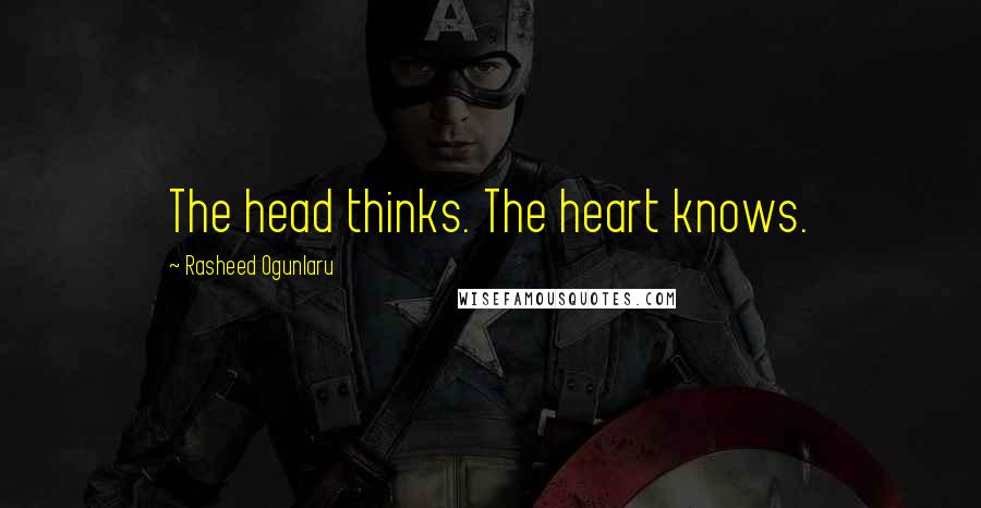 Rasheed Ogunlaru Quotes: The head thinks. The heart knows.