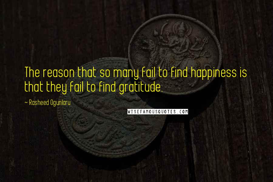 Rasheed Ogunlaru Quotes: The reason that so many fail to find happiness is that they fail to find gratitude.