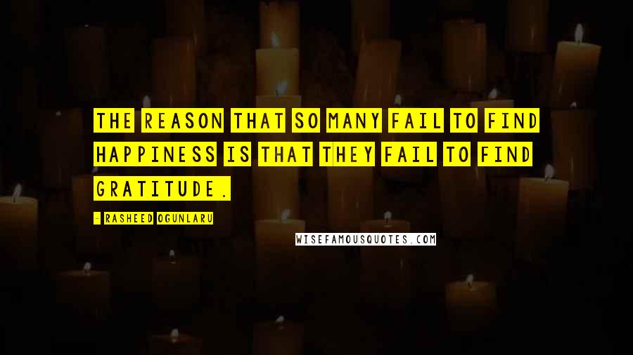 Rasheed Ogunlaru Quotes: The reason that so many fail to find happiness is that they fail to find gratitude.