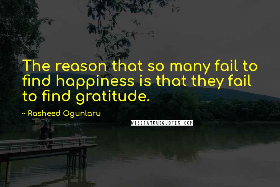 Rasheed Ogunlaru Quotes: The reason that so many fail to find happiness is that they fail to find gratitude.