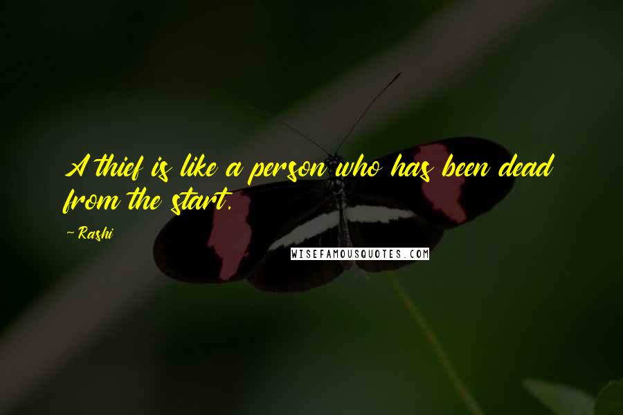 Rashi Quotes: A thief is like a person who has been dead from the start.