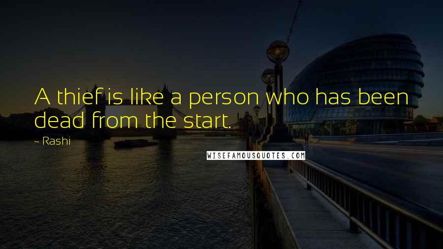 Rashi Quotes: A thief is like a person who has been dead from the start.