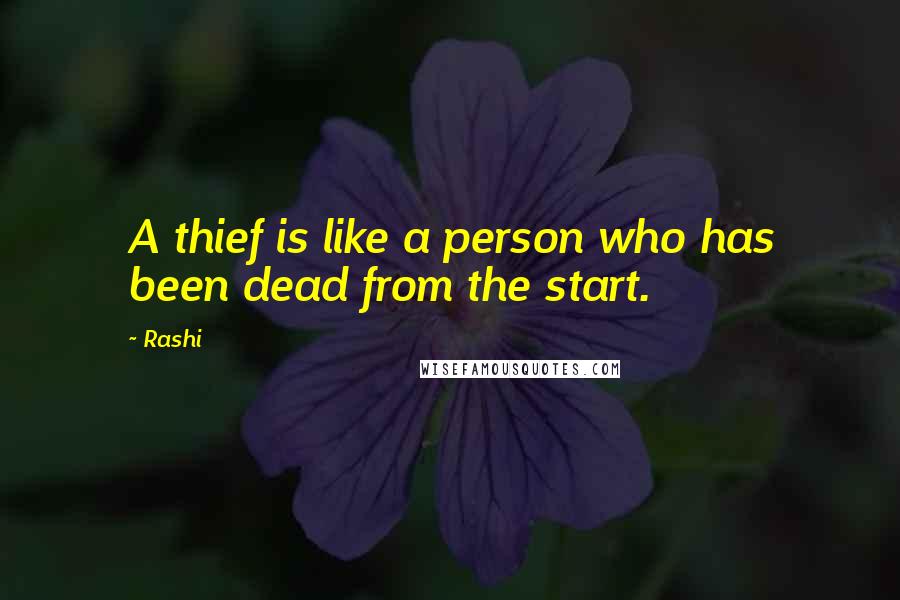 Rashi Quotes: A thief is like a person who has been dead from the start.