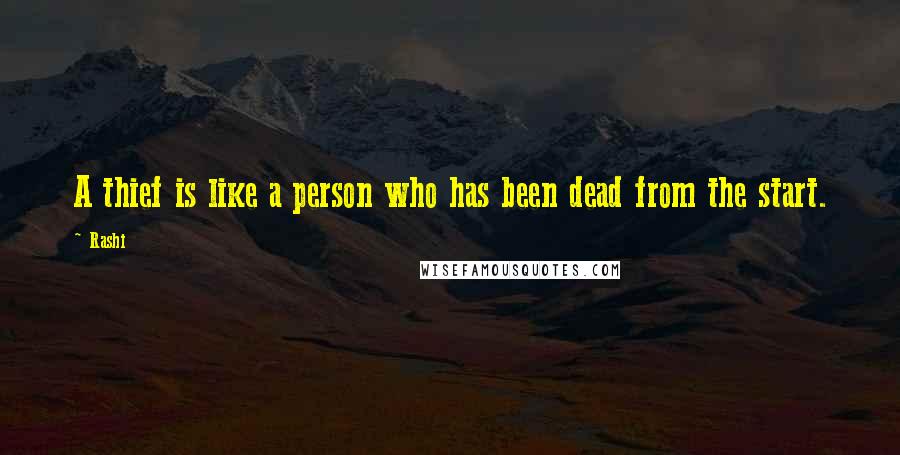 Rashi Quotes: A thief is like a person who has been dead from the start.