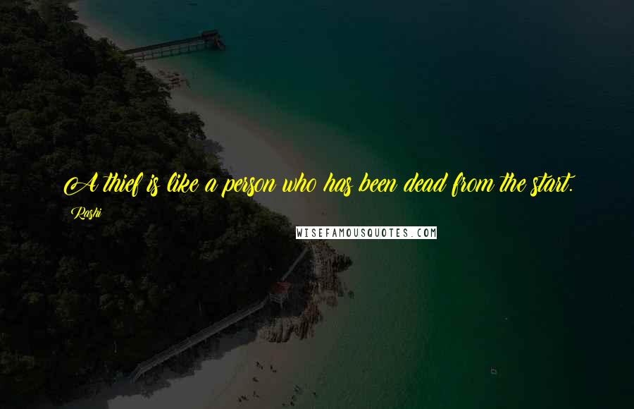 Rashi Quotes: A thief is like a person who has been dead from the start.
