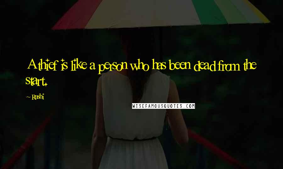 Rashi Quotes: A thief is like a person who has been dead from the start.
