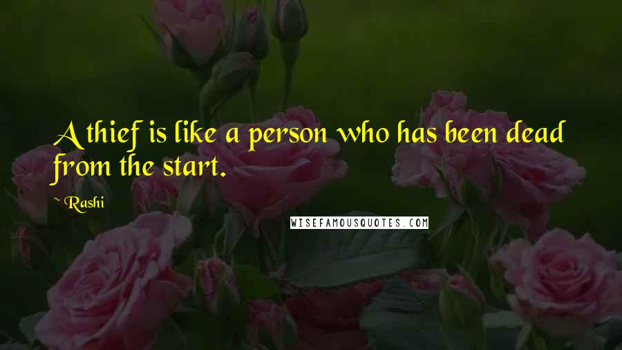 Rashi Quotes: A thief is like a person who has been dead from the start.