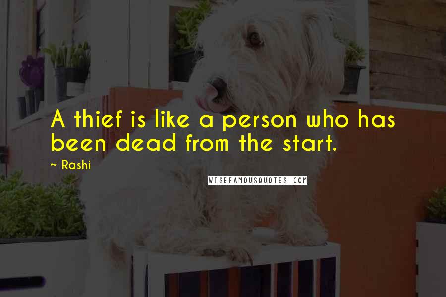 Rashi Quotes: A thief is like a person who has been dead from the start.