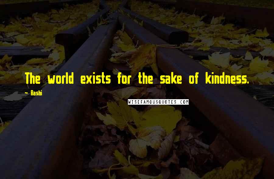 Rashi Quotes: The world exists for the sake of kindness.