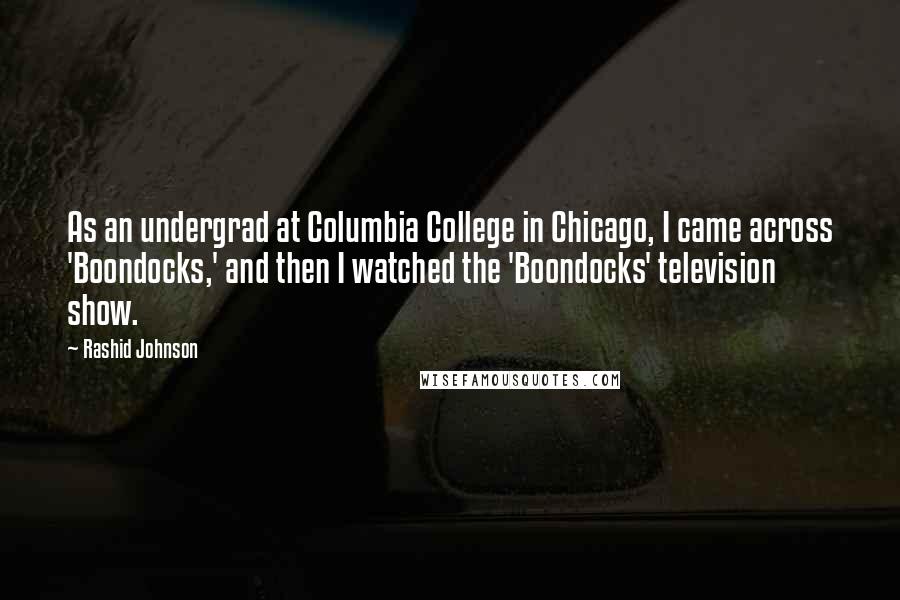 Rashid Johnson Quotes: As an undergrad at Columbia College in Chicago, I came across 'Boondocks,' and then I watched the 'Boondocks' television show.