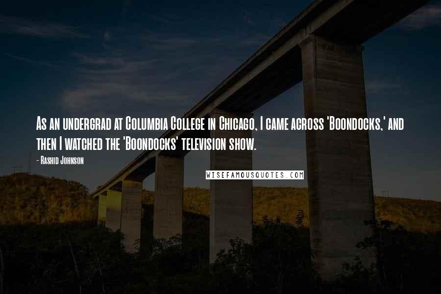 Rashid Johnson Quotes: As an undergrad at Columbia College in Chicago, I came across 'Boondocks,' and then I watched the 'Boondocks' television show.