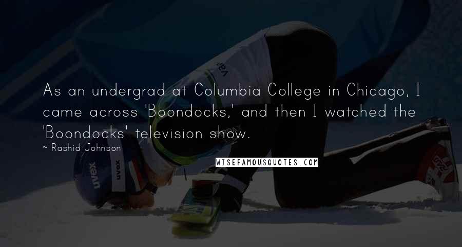 Rashid Johnson Quotes: As an undergrad at Columbia College in Chicago, I came across 'Boondocks,' and then I watched the 'Boondocks' television show.