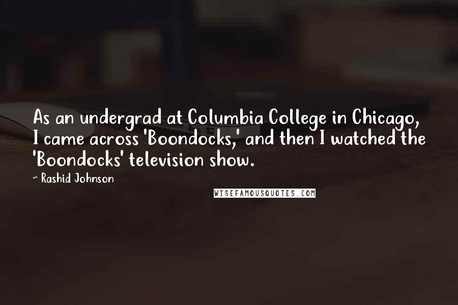 Rashid Johnson Quotes: As an undergrad at Columbia College in Chicago, I came across 'Boondocks,' and then I watched the 'Boondocks' television show.