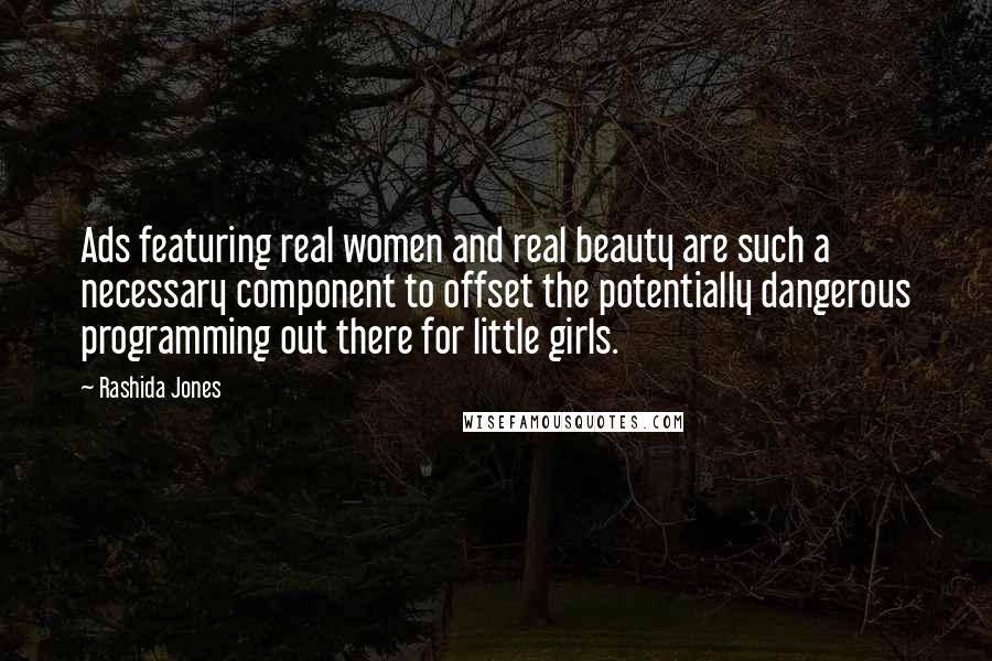 Rashida Jones Quotes: Ads featuring real women and real beauty are such a necessary component to offset the potentially dangerous programming out there for little girls.