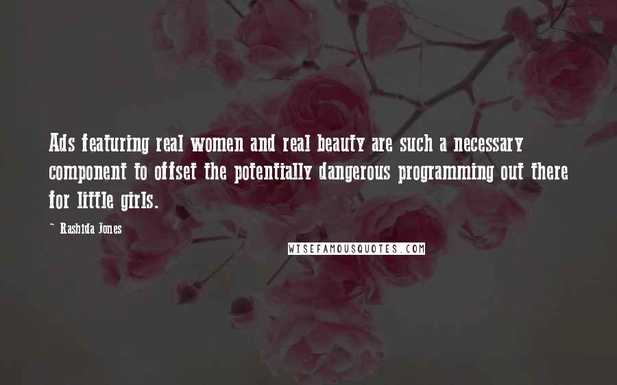 Rashida Jones Quotes: Ads featuring real women and real beauty are such a necessary component to offset the potentially dangerous programming out there for little girls.
