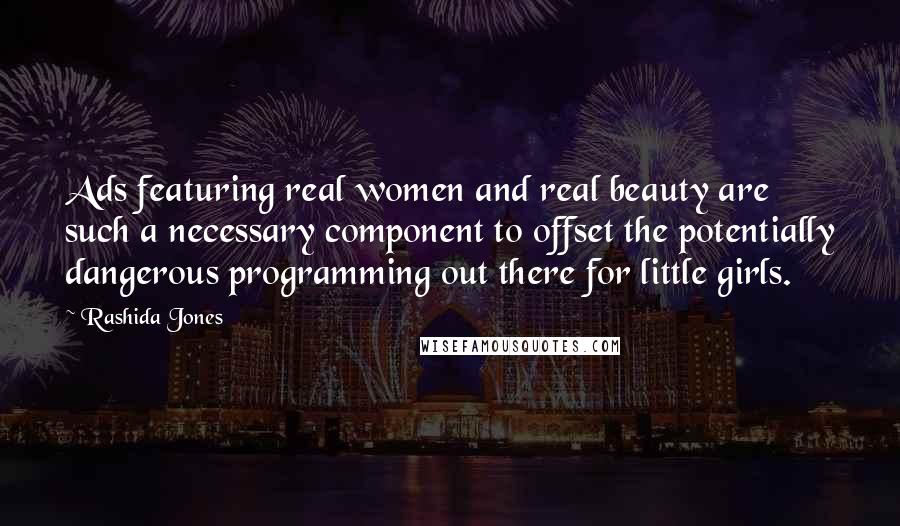Rashida Jones Quotes: Ads featuring real women and real beauty are such a necessary component to offset the potentially dangerous programming out there for little girls.