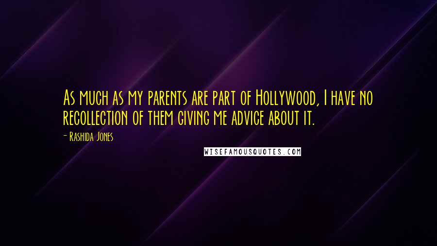 Rashida Jones Quotes: As much as my parents are part of Hollywood, I have no recollection of them giving me advice about it.