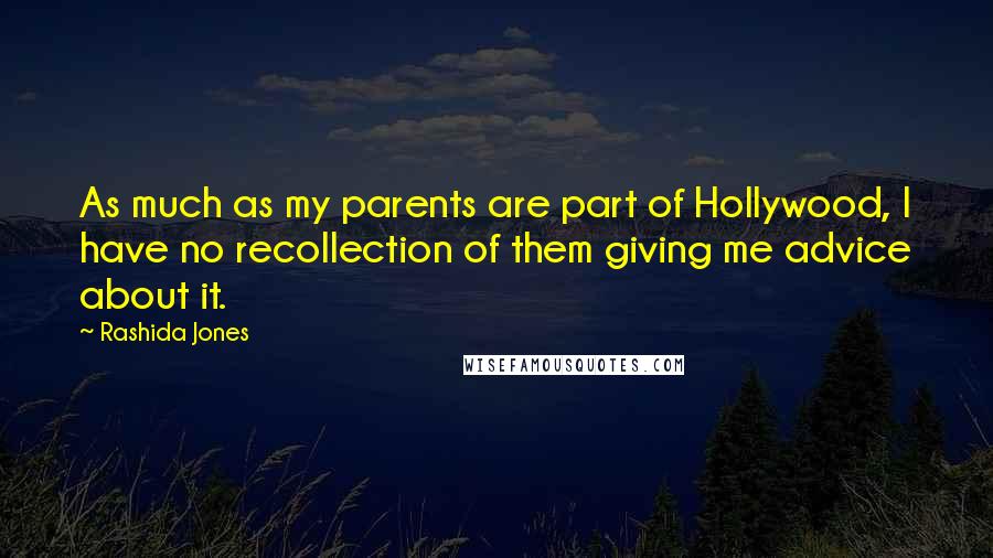 Rashida Jones Quotes: As much as my parents are part of Hollywood, I have no recollection of them giving me advice about it.