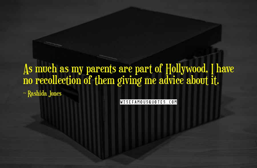 Rashida Jones Quotes: As much as my parents are part of Hollywood, I have no recollection of them giving me advice about it.