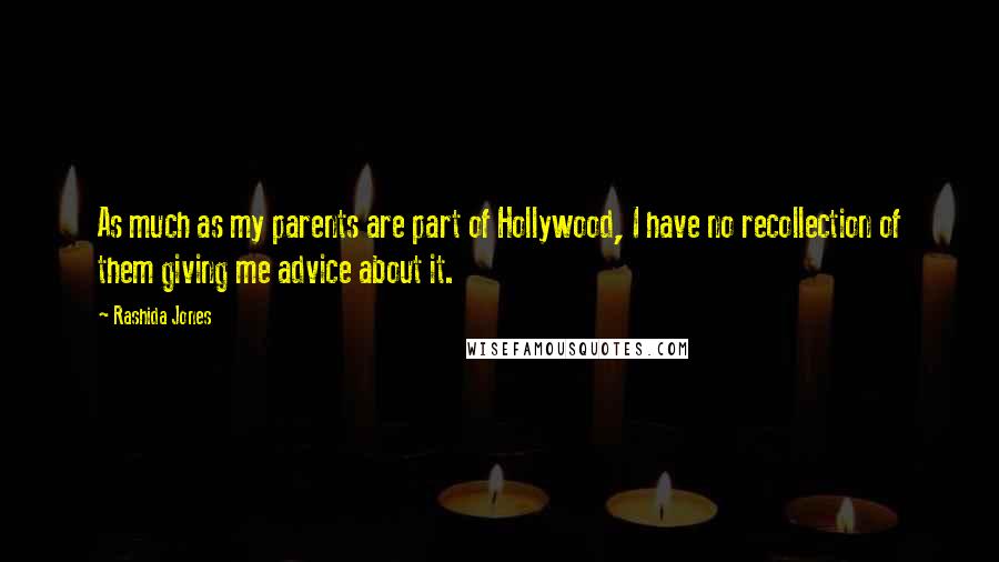 Rashida Jones Quotes: As much as my parents are part of Hollywood, I have no recollection of them giving me advice about it.