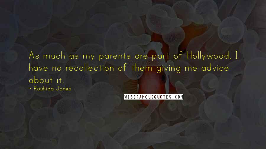 Rashida Jones Quotes: As much as my parents are part of Hollywood, I have no recollection of them giving me advice about it.