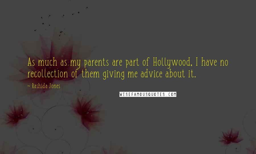 Rashida Jones Quotes: As much as my parents are part of Hollywood, I have no recollection of them giving me advice about it.