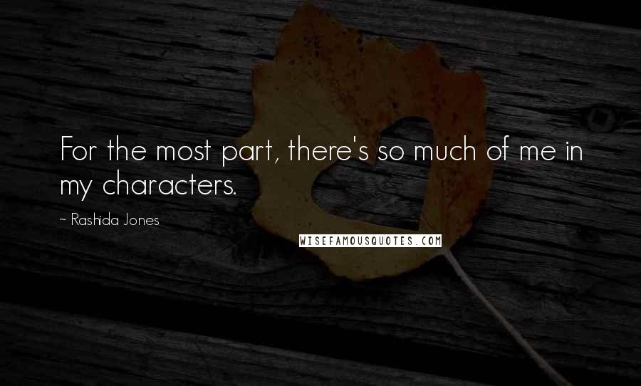 Rashida Jones Quotes: For the most part, there's so much of me in my characters.