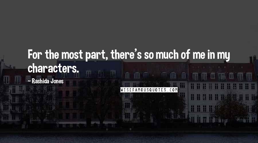 Rashida Jones Quotes: For the most part, there's so much of me in my characters.