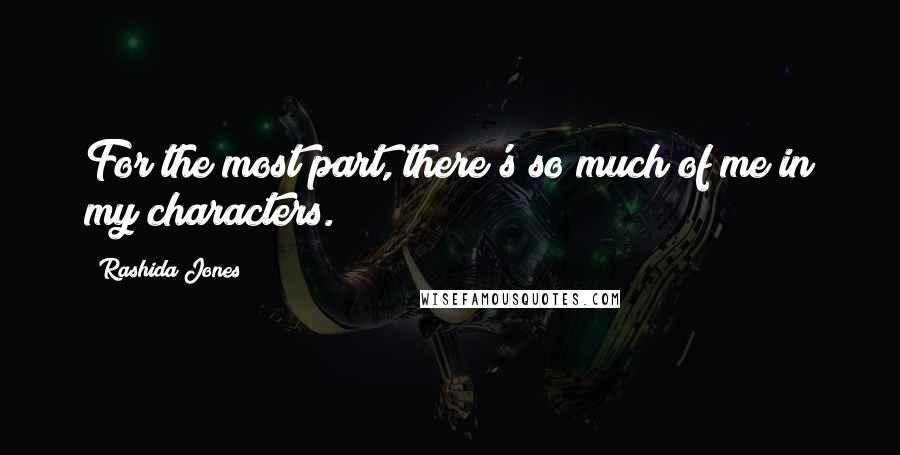 Rashida Jones Quotes: For the most part, there's so much of me in my characters.