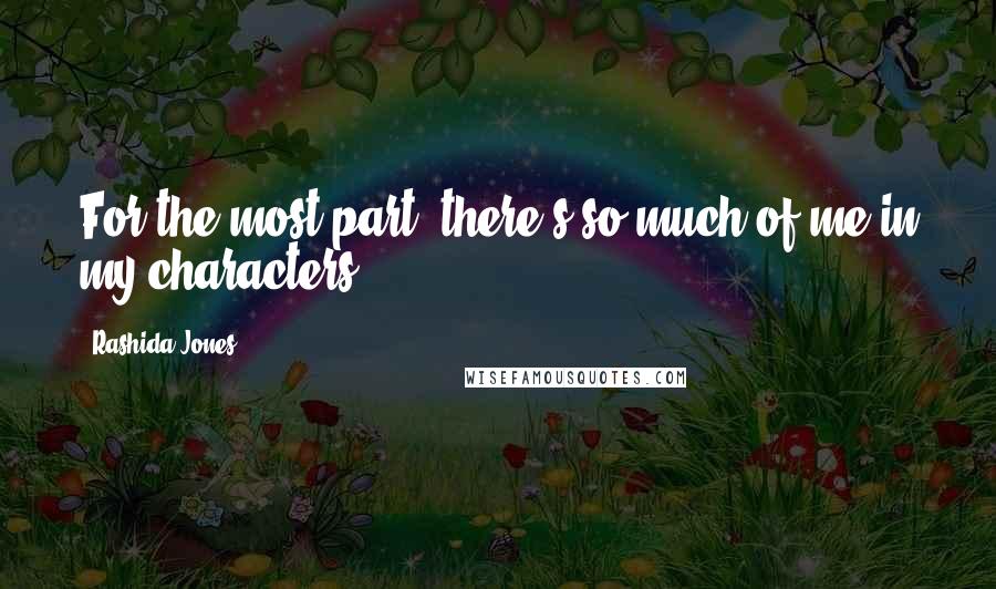 Rashida Jones Quotes: For the most part, there's so much of me in my characters.