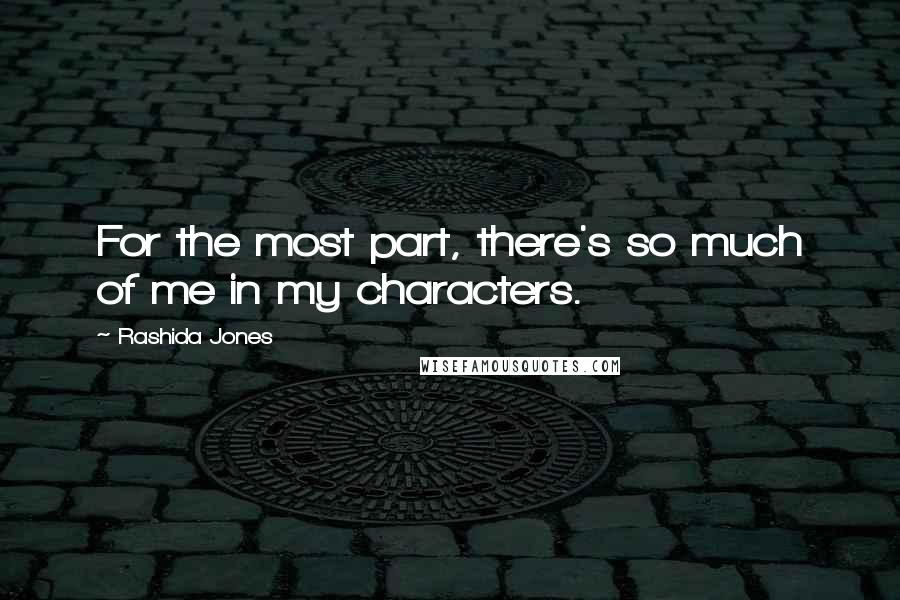 Rashida Jones Quotes: For the most part, there's so much of me in my characters.