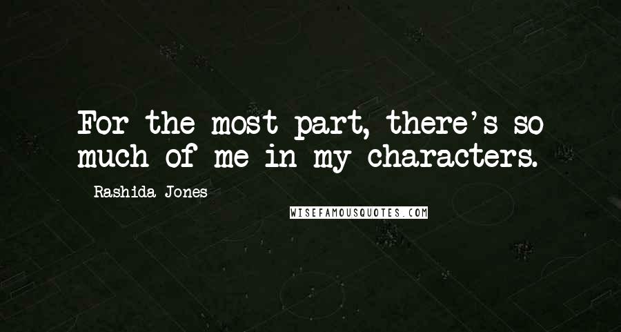 Rashida Jones Quotes: For the most part, there's so much of me in my characters.