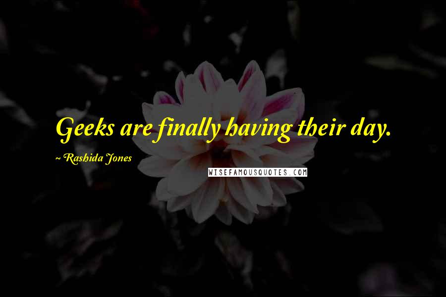 Rashida Jones Quotes: Geeks are finally having their day.