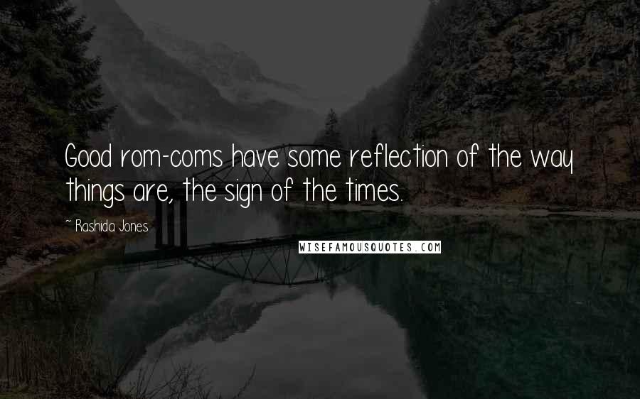 Rashida Jones Quotes: Good rom-coms have some reflection of the way things are, the sign of the times.