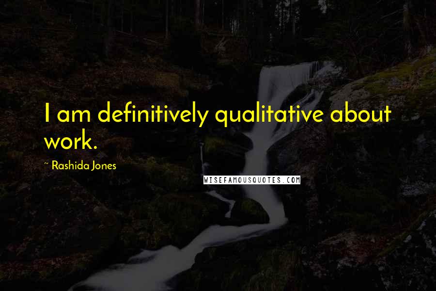 Rashida Jones Quotes: I am definitively qualitative about work.