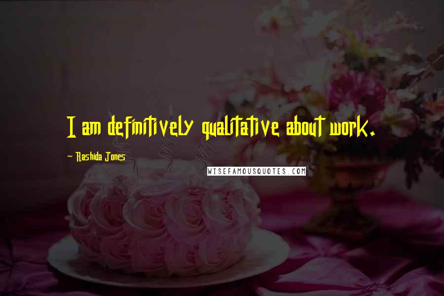 Rashida Jones Quotes: I am definitively qualitative about work.