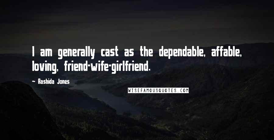 Rashida Jones Quotes: I am generally cast as the dependable, affable, loving, friend-wife-girlfriend.