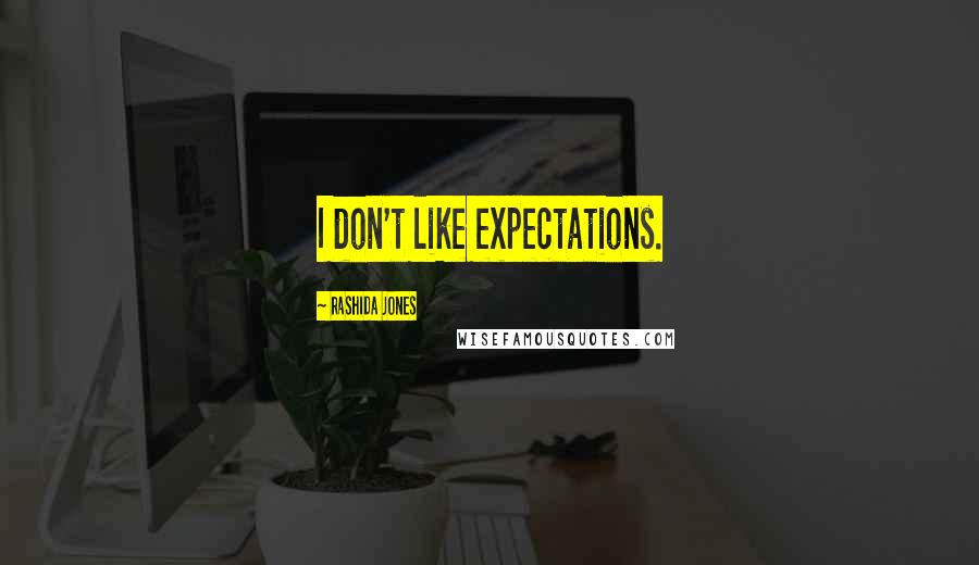 Rashida Jones Quotes: I don't like expectations.
