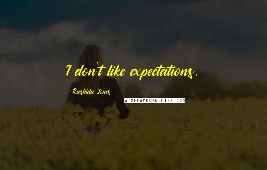 Rashida Jones Quotes: I don't like expectations.