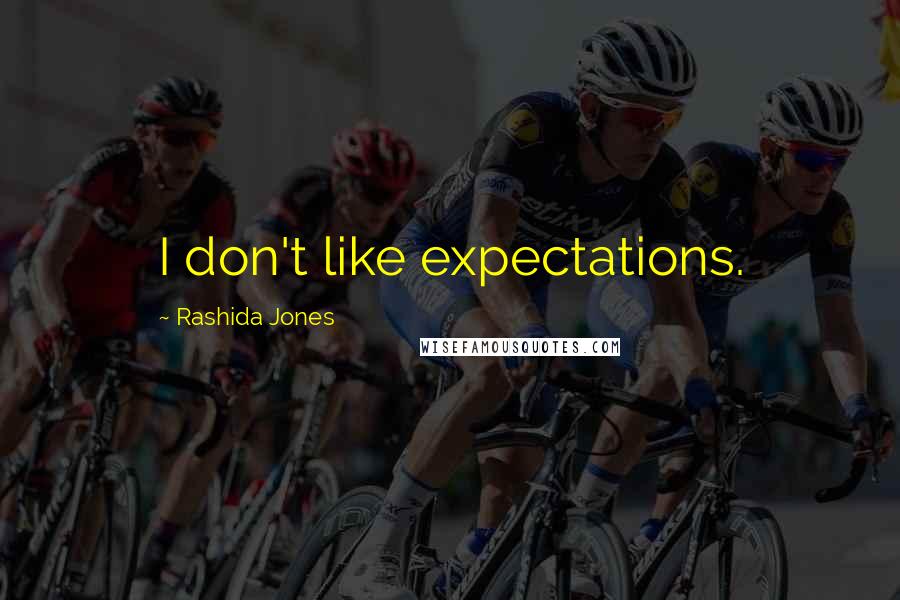 Rashida Jones Quotes: I don't like expectations.