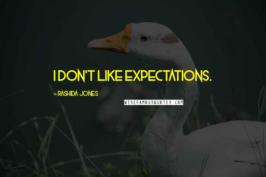 Rashida Jones Quotes: I don't like expectations.