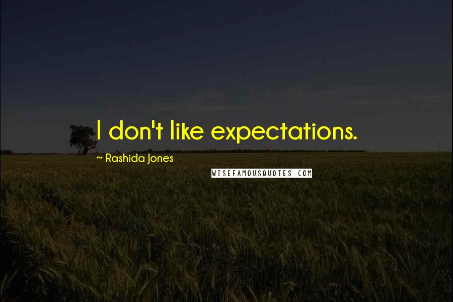 Rashida Jones Quotes: I don't like expectations.