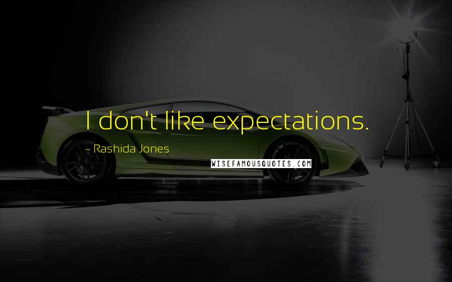 Rashida Jones Quotes: I don't like expectations.