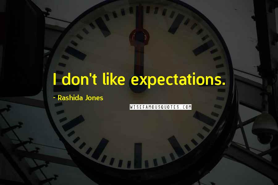 Rashida Jones Quotes: I don't like expectations.