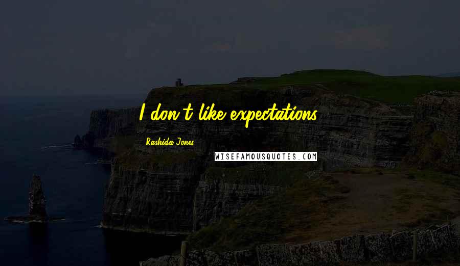 Rashida Jones Quotes: I don't like expectations.