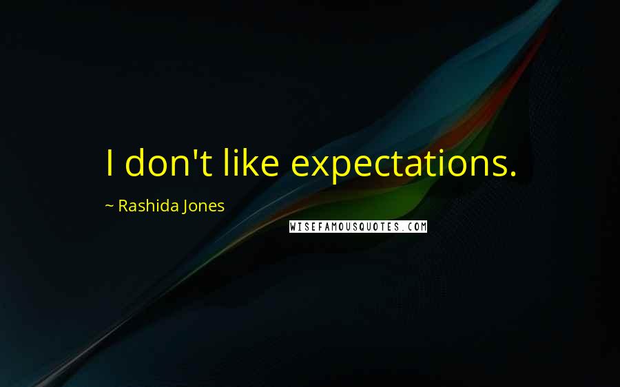 Rashida Jones Quotes: I don't like expectations.