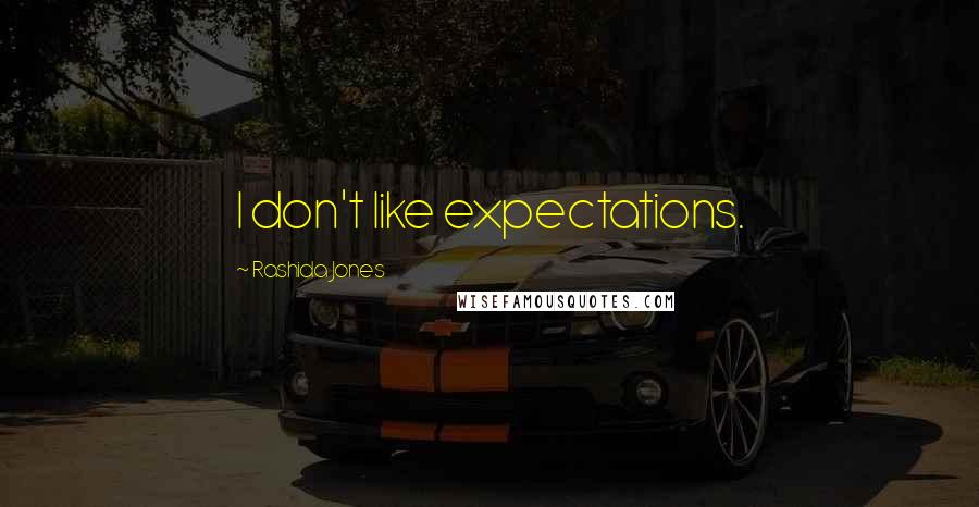 Rashida Jones Quotes: I don't like expectations.