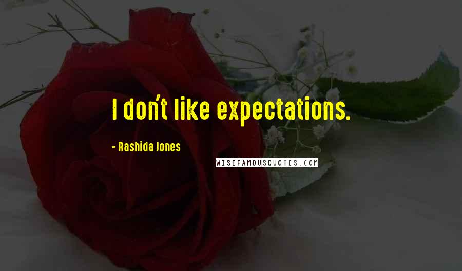 Rashida Jones Quotes: I don't like expectations.