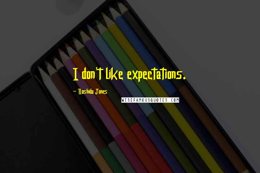 Rashida Jones Quotes: I don't like expectations.