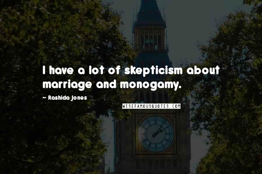 Rashida Jones Quotes: I have a lot of skepticism about marriage and monogamy.